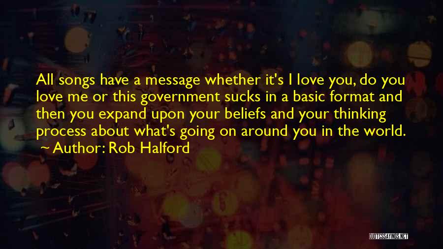Rob Halford Quotes: All Songs Have A Message Whether It's I Love You, Do You Love Me Or This Government Sucks In A