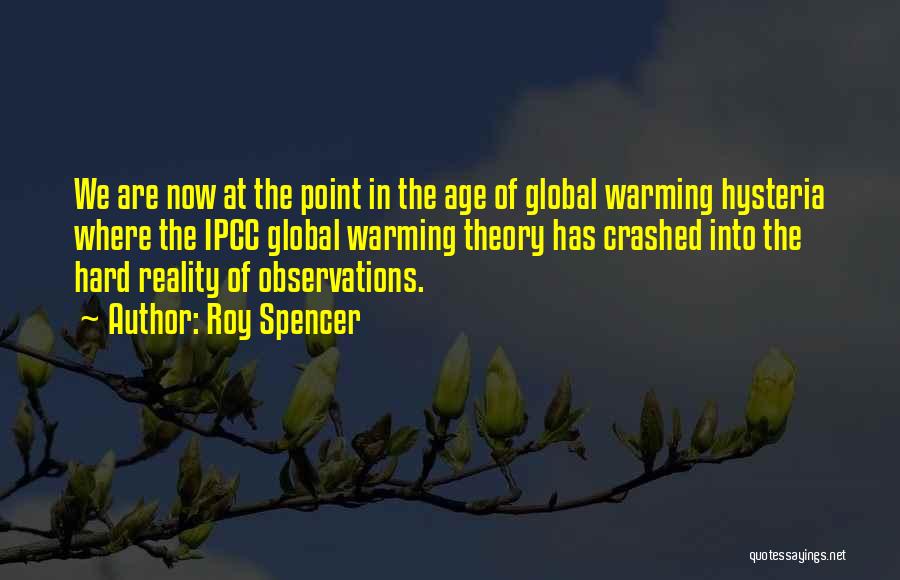 Roy Spencer Quotes: We Are Now At The Point In The Age Of Global Warming Hysteria Where The Ipcc Global Warming Theory Has