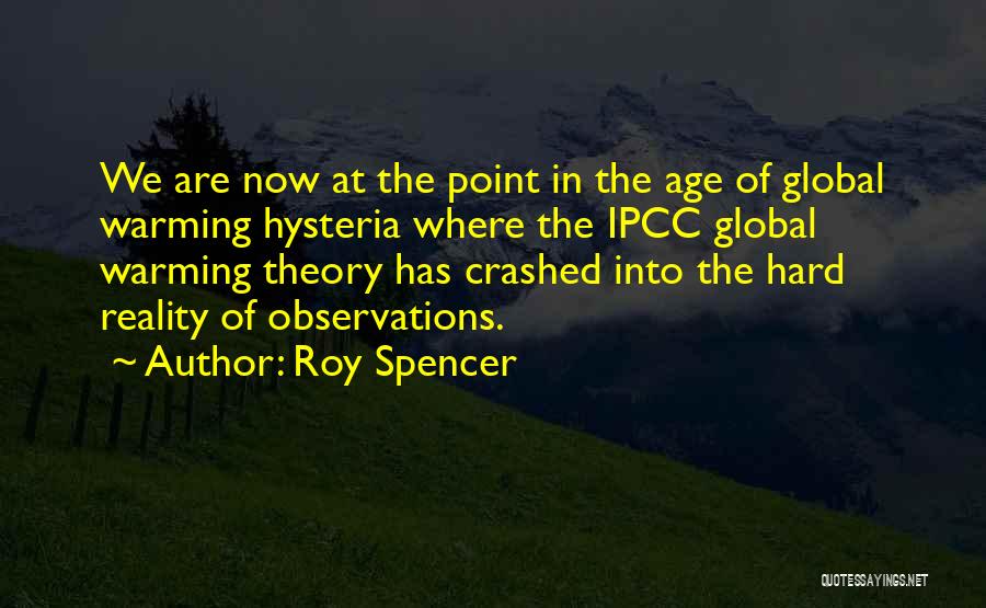 Roy Spencer Quotes: We Are Now At The Point In The Age Of Global Warming Hysteria Where The Ipcc Global Warming Theory Has
