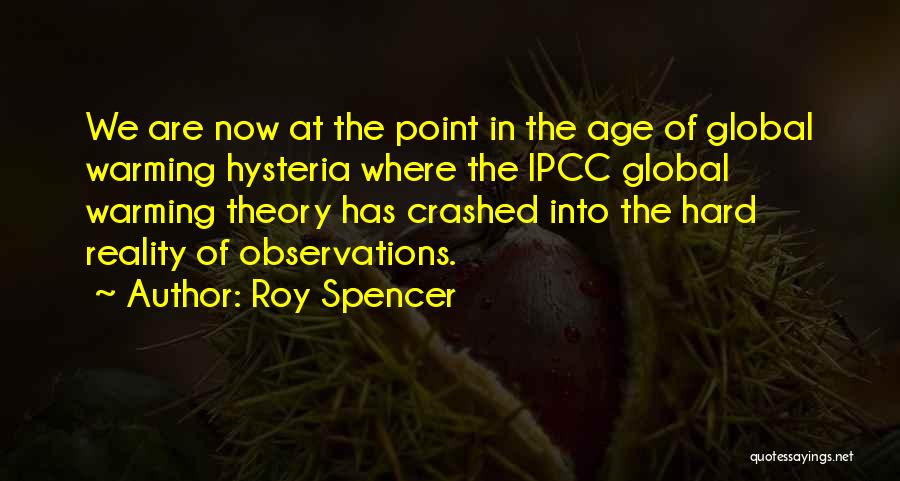 Roy Spencer Quotes: We Are Now At The Point In The Age Of Global Warming Hysteria Where The Ipcc Global Warming Theory Has