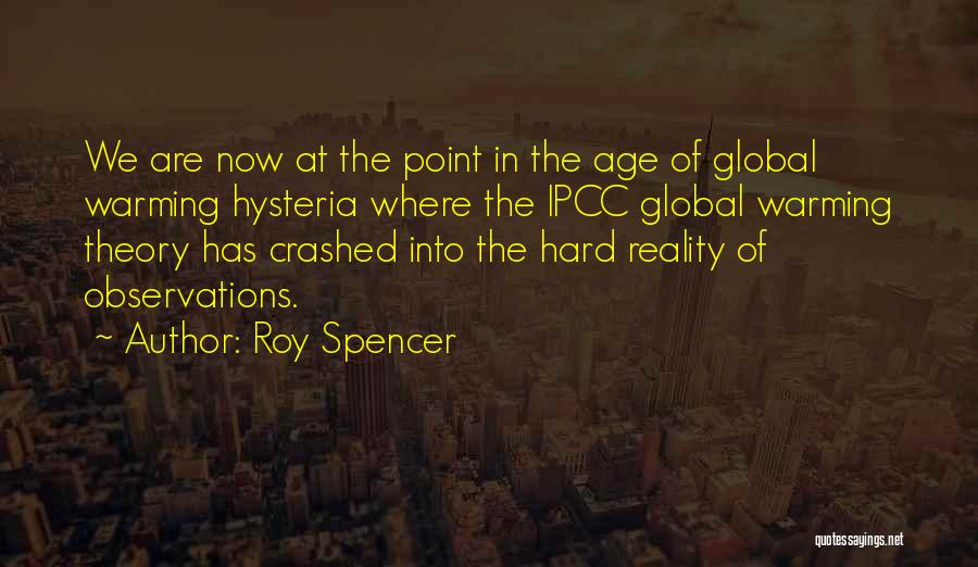 Roy Spencer Quotes: We Are Now At The Point In The Age Of Global Warming Hysteria Where The Ipcc Global Warming Theory Has