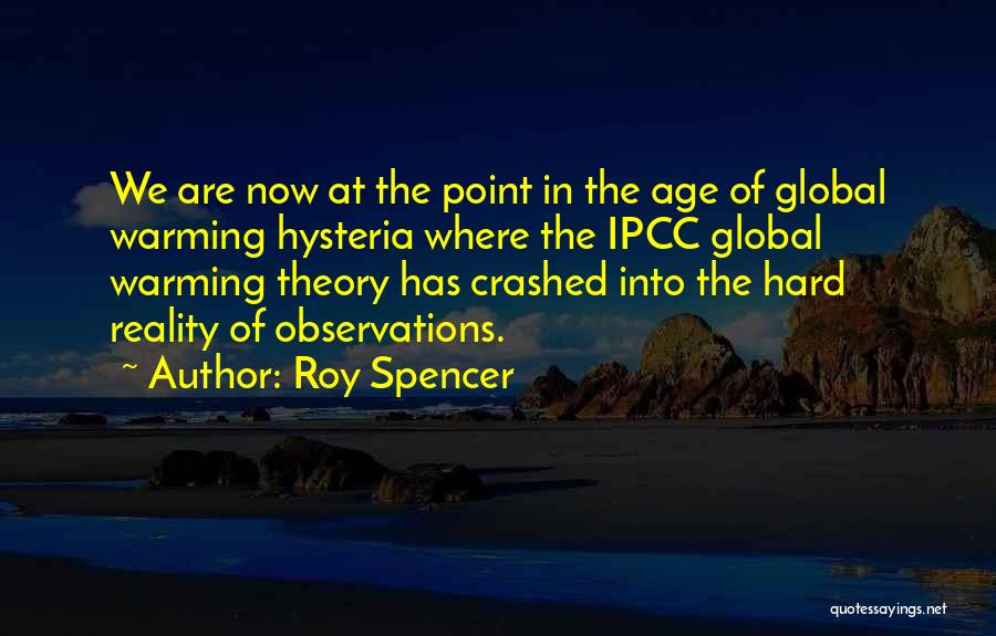 Roy Spencer Quotes: We Are Now At The Point In The Age Of Global Warming Hysteria Where The Ipcc Global Warming Theory Has