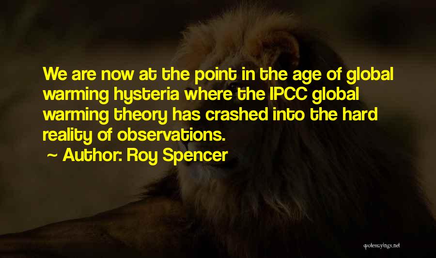 Roy Spencer Quotes: We Are Now At The Point In The Age Of Global Warming Hysteria Where The Ipcc Global Warming Theory Has