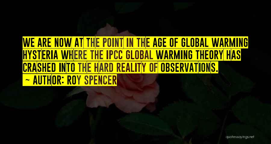 Roy Spencer Quotes: We Are Now At The Point In The Age Of Global Warming Hysteria Where The Ipcc Global Warming Theory Has