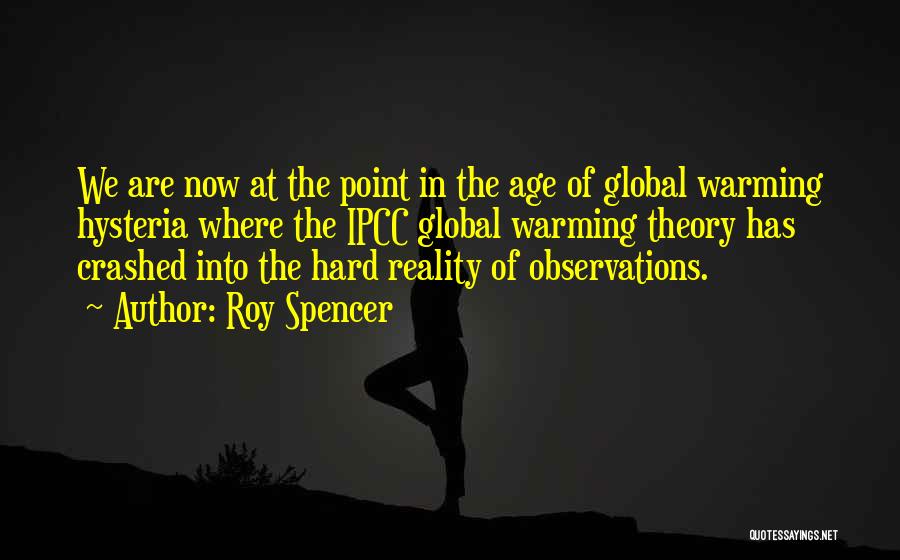Roy Spencer Quotes: We Are Now At The Point In The Age Of Global Warming Hysteria Where The Ipcc Global Warming Theory Has