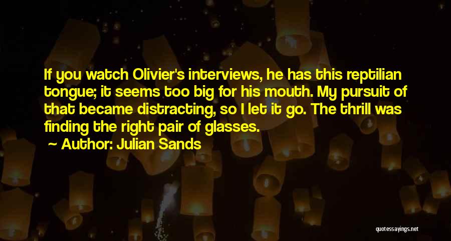 Julian Sands Quotes: If You Watch Olivier's Interviews, He Has This Reptilian Tongue; It Seems Too Big For His Mouth. My Pursuit Of