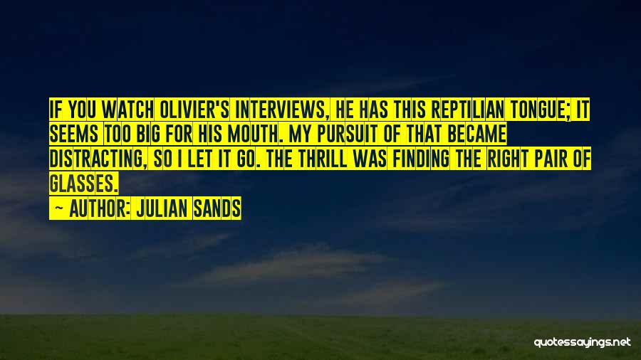 Julian Sands Quotes: If You Watch Olivier's Interviews, He Has This Reptilian Tongue; It Seems Too Big For His Mouth. My Pursuit Of