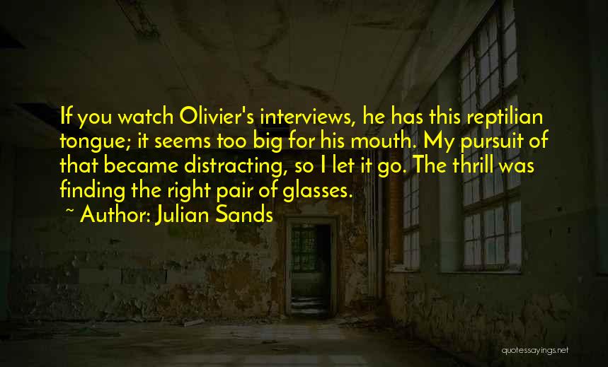 Julian Sands Quotes: If You Watch Olivier's Interviews, He Has This Reptilian Tongue; It Seems Too Big For His Mouth. My Pursuit Of