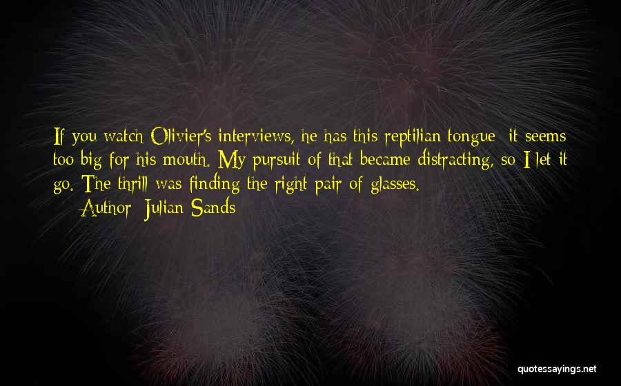 Julian Sands Quotes: If You Watch Olivier's Interviews, He Has This Reptilian Tongue; It Seems Too Big For His Mouth. My Pursuit Of