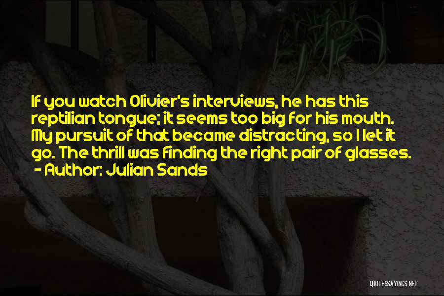 Julian Sands Quotes: If You Watch Olivier's Interviews, He Has This Reptilian Tongue; It Seems Too Big For His Mouth. My Pursuit Of