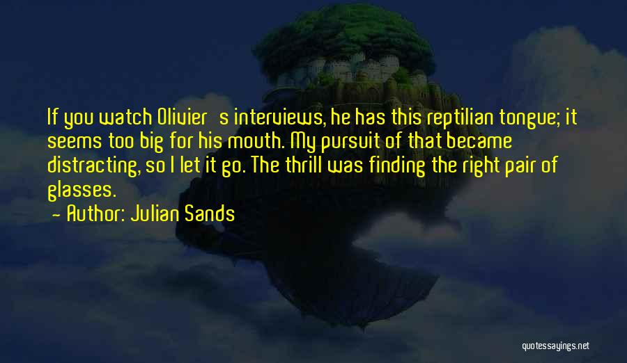 Julian Sands Quotes: If You Watch Olivier's Interviews, He Has This Reptilian Tongue; It Seems Too Big For His Mouth. My Pursuit Of