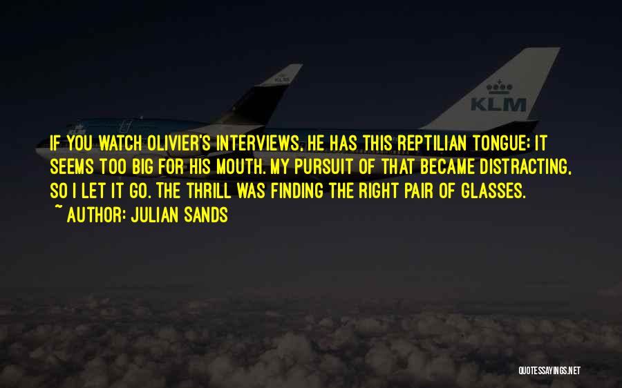 Julian Sands Quotes: If You Watch Olivier's Interviews, He Has This Reptilian Tongue; It Seems Too Big For His Mouth. My Pursuit Of