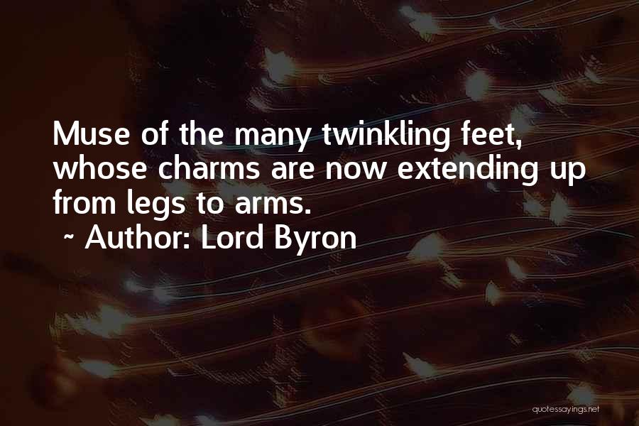 Lord Byron Quotes: Muse Of The Many Twinkling Feet, Whose Charms Are Now Extending Up From Legs To Arms.