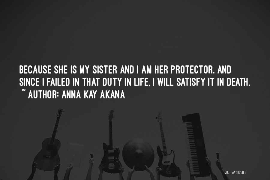 Anna Kay Akana Quotes: Because She Is My Sister And I Am Her Protector. And Since I Failed In That Duty In Life, I