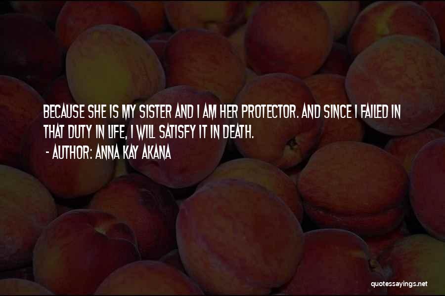 Anna Kay Akana Quotes: Because She Is My Sister And I Am Her Protector. And Since I Failed In That Duty In Life, I
