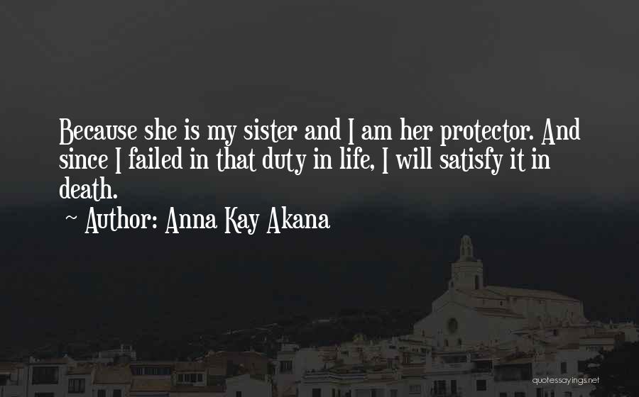 Anna Kay Akana Quotes: Because She Is My Sister And I Am Her Protector. And Since I Failed In That Duty In Life, I