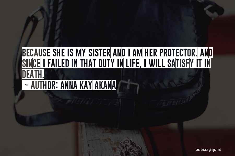 Anna Kay Akana Quotes: Because She Is My Sister And I Am Her Protector. And Since I Failed In That Duty In Life, I