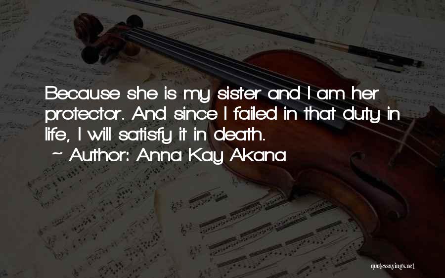 Anna Kay Akana Quotes: Because She Is My Sister And I Am Her Protector. And Since I Failed In That Duty In Life, I