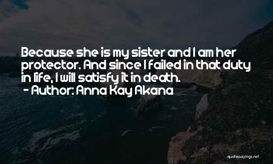 Anna Kay Akana Quotes: Because She Is My Sister And I Am Her Protector. And Since I Failed In That Duty In Life, I