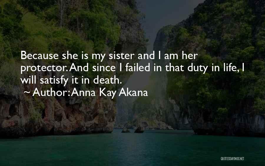 Anna Kay Akana Quotes: Because She Is My Sister And I Am Her Protector. And Since I Failed In That Duty In Life, I