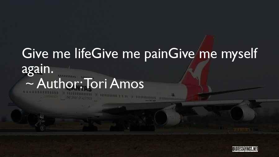 Tori Amos Quotes: Give Me Lifegive Me Paingive Me Myself Again.