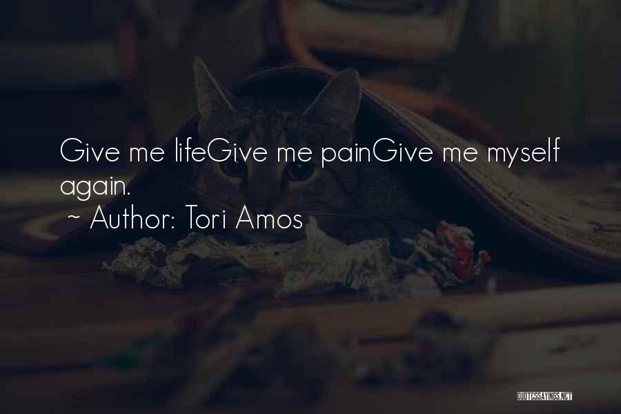 Tori Amos Quotes: Give Me Lifegive Me Paingive Me Myself Again.