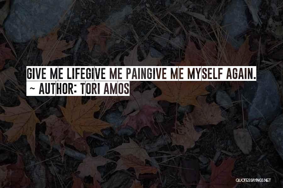 Tori Amos Quotes: Give Me Lifegive Me Paingive Me Myself Again.