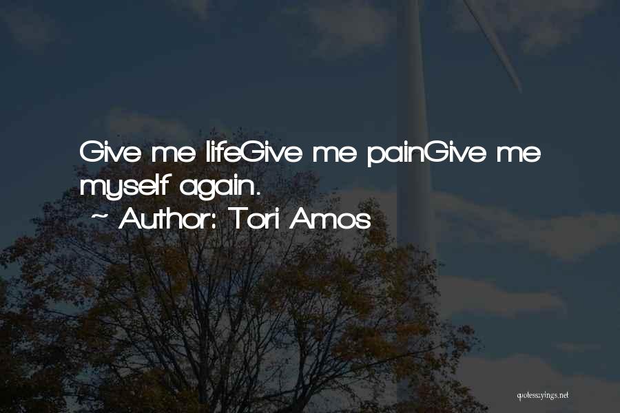 Tori Amos Quotes: Give Me Lifegive Me Paingive Me Myself Again.
