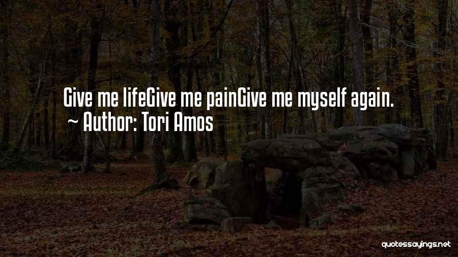 Tori Amos Quotes: Give Me Lifegive Me Paingive Me Myself Again.