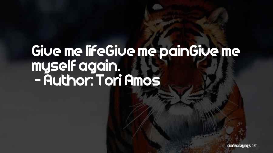Tori Amos Quotes: Give Me Lifegive Me Paingive Me Myself Again.