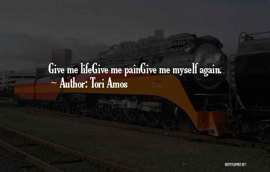 Tori Amos Quotes: Give Me Lifegive Me Paingive Me Myself Again.