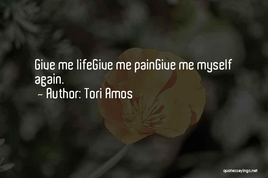 Tori Amos Quotes: Give Me Lifegive Me Paingive Me Myself Again.