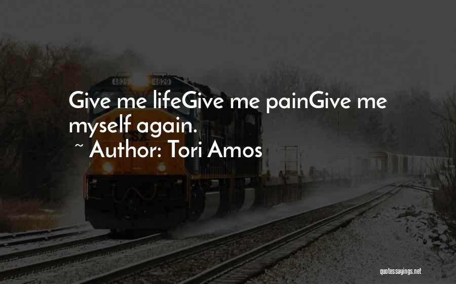 Tori Amos Quotes: Give Me Lifegive Me Paingive Me Myself Again.