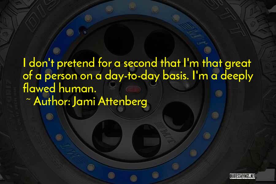 Jami Attenberg Quotes: I Don't Pretend For A Second That I'm That Great Of A Person On A Day-to-day Basis. I'm A Deeply