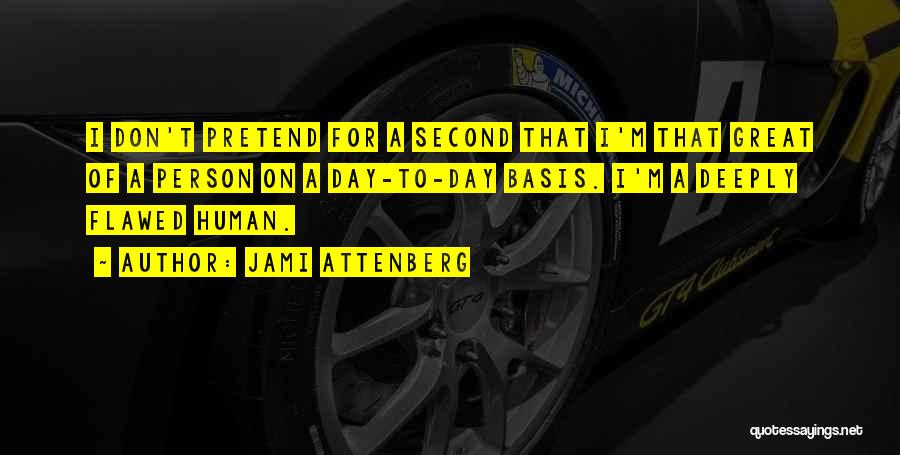 Jami Attenberg Quotes: I Don't Pretend For A Second That I'm That Great Of A Person On A Day-to-day Basis. I'm A Deeply