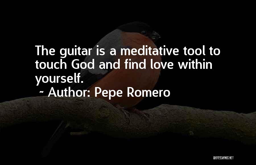 Pepe Romero Quotes: The Guitar Is A Meditative Tool To Touch God And Find Love Within Yourself.