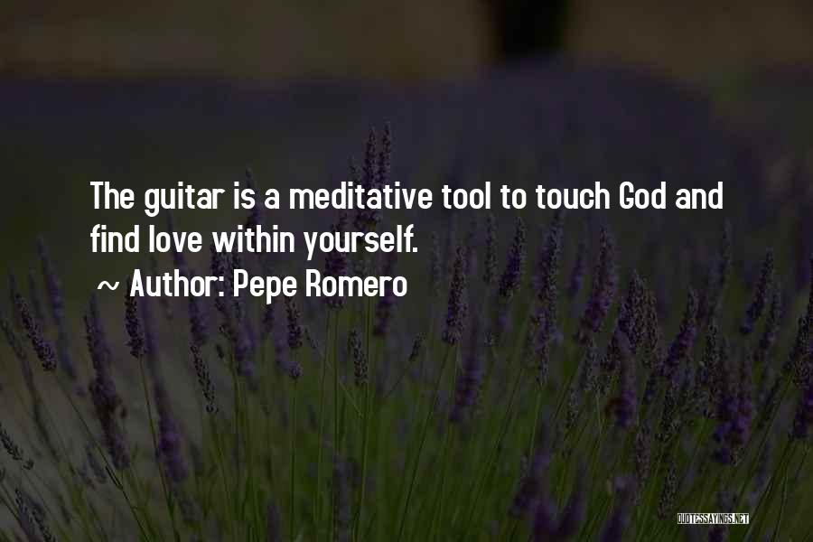 Pepe Romero Quotes: The Guitar Is A Meditative Tool To Touch God And Find Love Within Yourself.