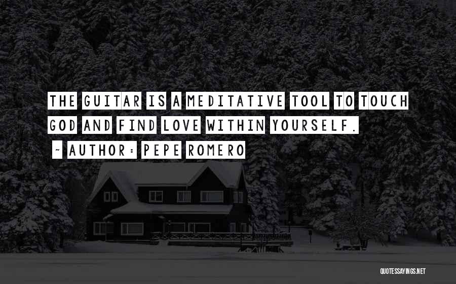 Pepe Romero Quotes: The Guitar Is A Meditative Tool To Touch God And Find Love Within Yourself.