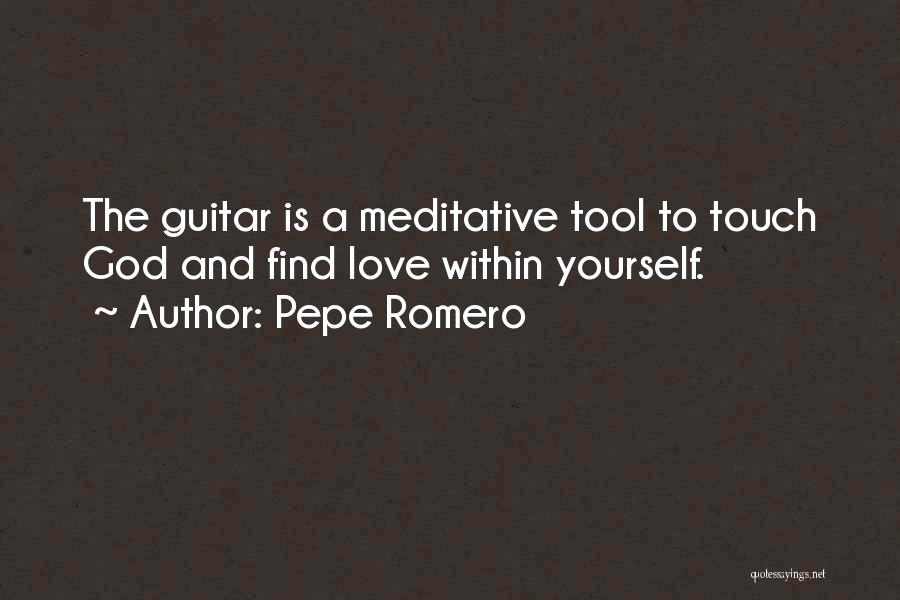 Pepe Romero Quotes: The Guitar Is A Meditative Tool To Touch God And Find Love Within Yourself.