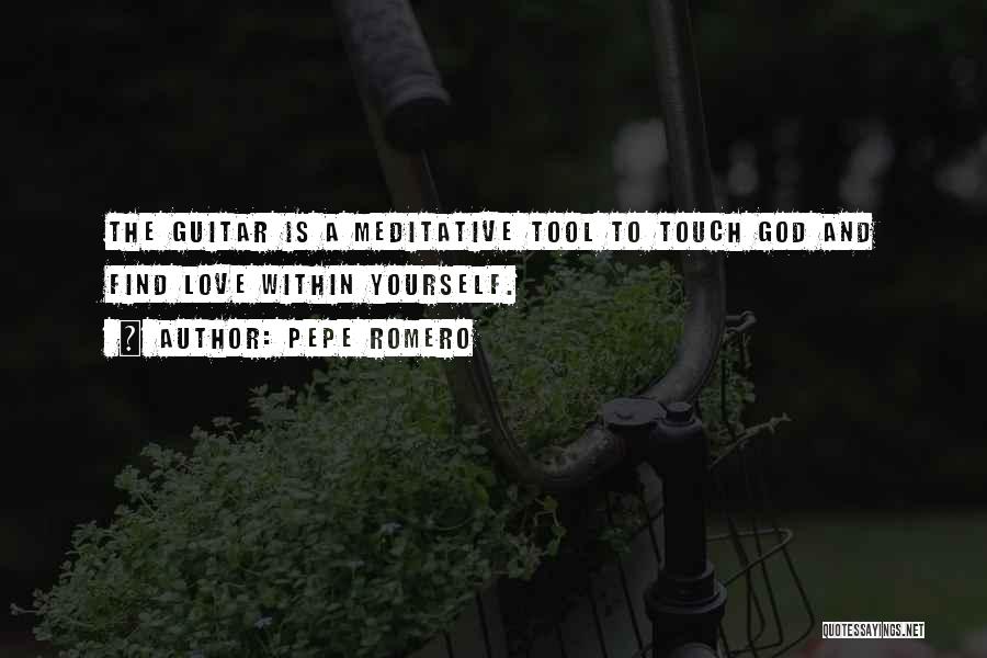 Pepe Romero Quotes: The Guitar Is A Meditative Tool To Touch God And Find Love Within Yourself.