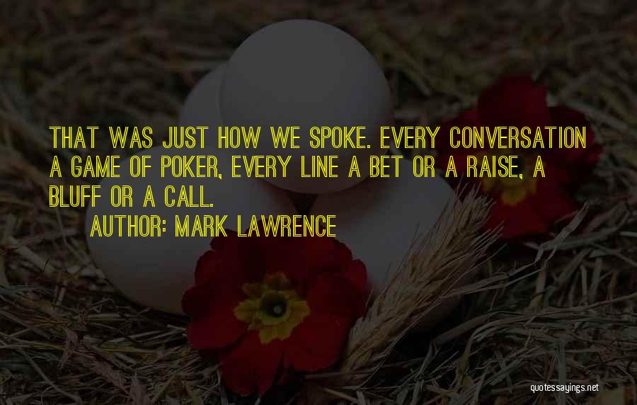 Mark Lawrence Quotes: That Was Just How We Spoke. Every Conversation A Game Of Poker, Every Line A Bet Or A Raise, A