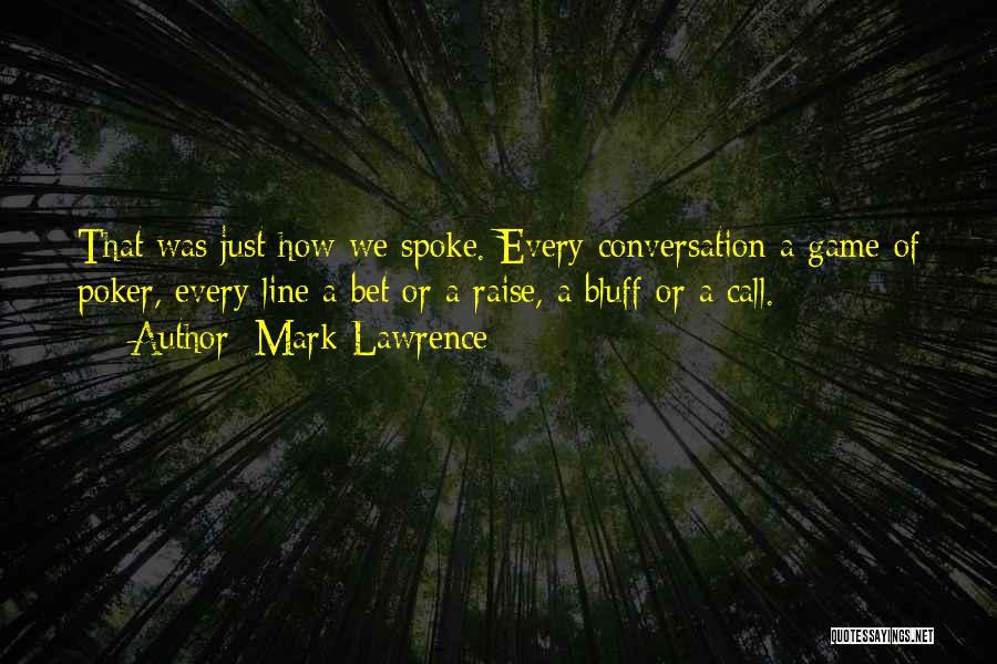 Mark Lawrence Quotes: That Was Just How We Spoke. Every Conversation A Game Of Poker, Every Line A Bet Or A Raise, A