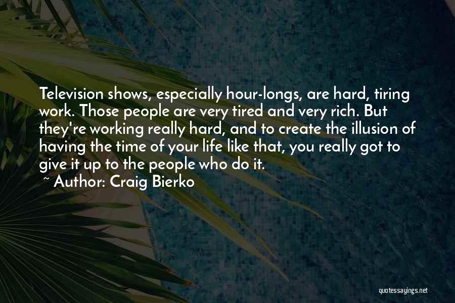 Craig Bierko Quotes: Television Shows, Especially Hour-longs, Are Hard, Tiring Work. Those People Are Very Tired And Very Rich. But They're Working Really