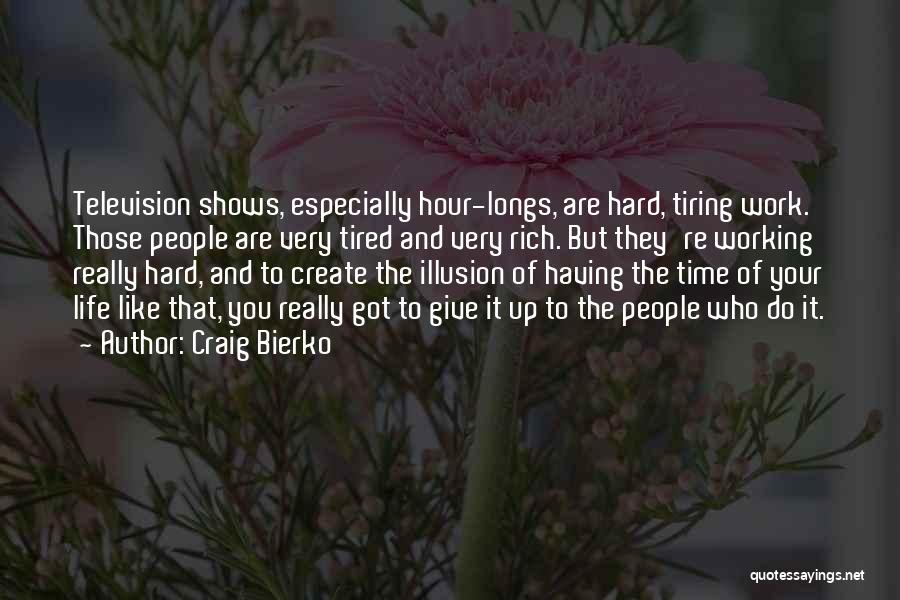 Craig Bierko Quotes: Television Shows, Especially Hour-longs, Are Hard, Tiring Work. Those People Are Very Tired And Very Rich. But They're Working Really