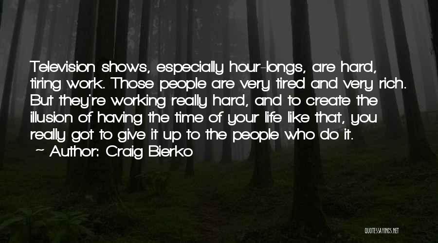 Craig Bierko Quotes: Television Shows, Especially Hour-longs, Are Hard, Tiring Work. Those People Are Very Tired And Very Rich. But They're Working Really