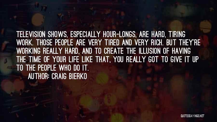 Craig Bierko Quotes: Television Shows, Especially Hour-longs, Are Hard, Tiring Work. Those People Are Very Tired And Very Rich. But They're Working Really