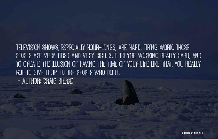 Craig Bierko Quotes: Television Shows, Especially Hour-longs, Are Hard, Tiring Work. Those People Are Very Tired And Very Rich. But They're Working Really