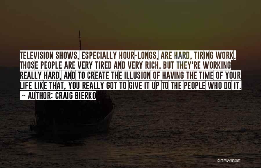 Craig Bierko Quotes: Television Shows, Especially Hour-longs, Are Hard, Tiring Work. Those People Are Very Tired And Very Rich. But They're Working Really