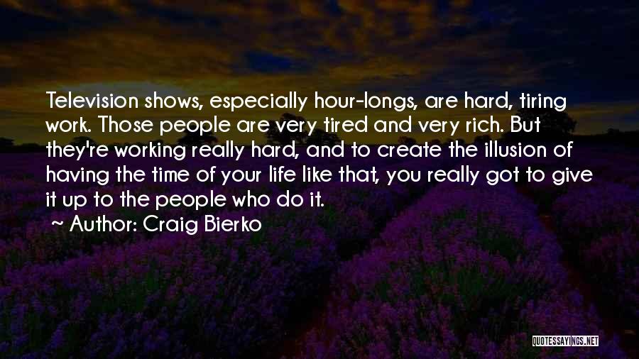 Craig Bierko Quotes: Television Shows, Especially Hour-longs, Are Hard, Tiring Work. Those People Are Very Tired And Very Rich. But They're Working Really