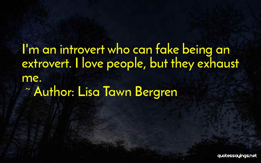 Lisa Tawn Bergren Quotes: I'm An Introvert Who Can Fake Being An Extrovert. I Love People, But They Exhaust Me.